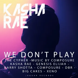 We Don't Play (The Cypher) by Kasha Rae