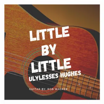 Little by Little by Ulylesses Hughes