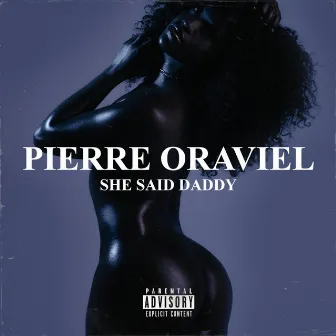 SHE SAID DADDY by Pierre Oraviel