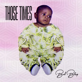 Those Times by Bob blaq