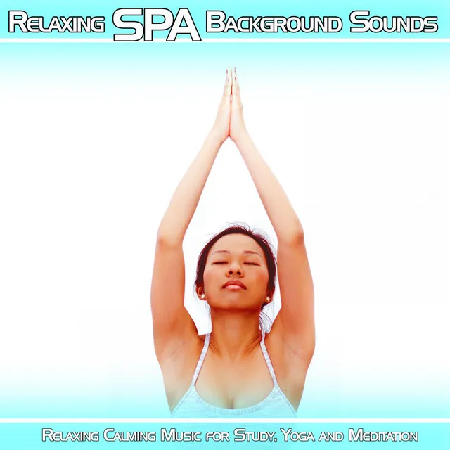 Relaxing SPA Background Sounds: Relaxing Calming Music for Study, Yoga and Meditation