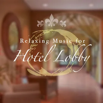 Relaxing Music for Hotel Lobby - The Specialists of Ambient Background Soundscapes by Healing Massage Music Masters