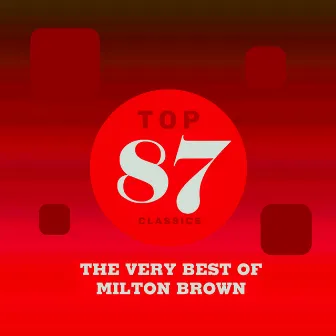 Top 87 Classics - The Very Best of Milton Brown by Milton Brown