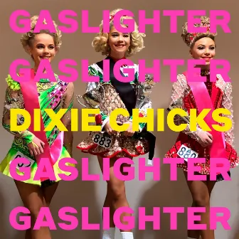 Gaslighter by The Chicks