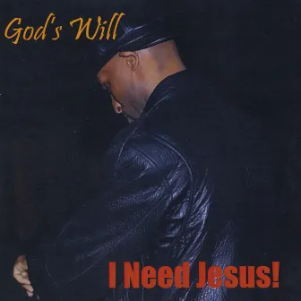 I Need Jesus by God's Will