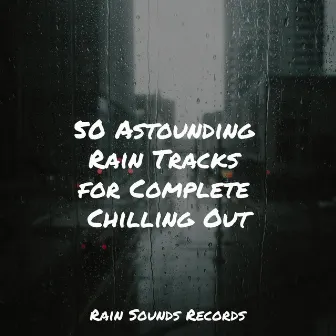 50 Astounding Rain Tracks for Complete Chilling Out by Musica para Dormir Dream House