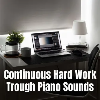 Continuous Hard Work Trough Piano Sounds by Co-Working Music Playlist