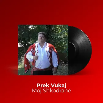 Moj Shkodrane by Prek Vukaj