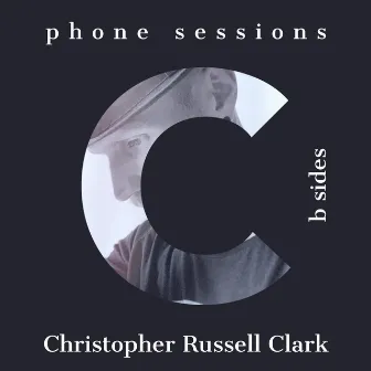 Phone Sessions (B Sides) by Christopher Russell Clark