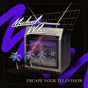 Escape Your Television by Michael Weber