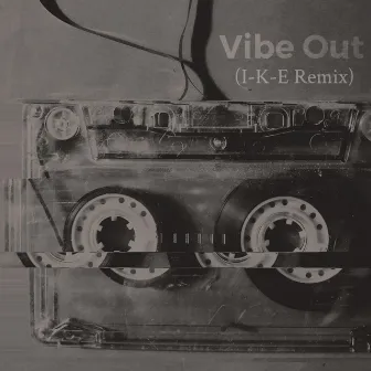 Vibe Out (I-K-E Remix) by I-K-E