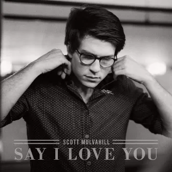 Say I Love You by Scott Mulvahill