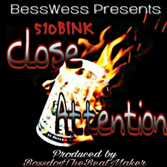 Close Attention by 510Bink