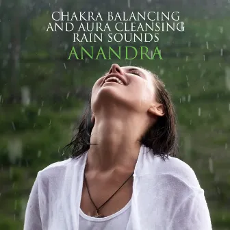 Chakra Balancing and Aura Cleansing Meditation: Rain Sounds, Deep Relaxation by Anandra