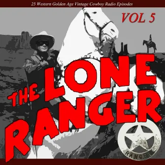 The Lone Ranger, Vol. 5: 30 Western Golden Age Vintage Cowboy Radio Episodes by The Lone Ranger