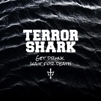 Get Drunk Wait For Death by Terror Shark