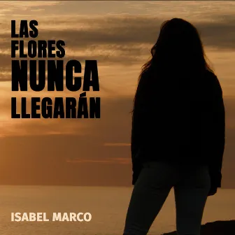 Las Flores Nunca Llegarán by Isabel Marco