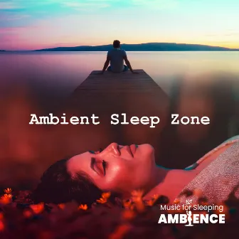 Ambient Sleep Zone by Music for Sleeping Ambience