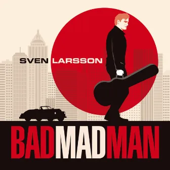 Bad Mad Man by Sven Larsson