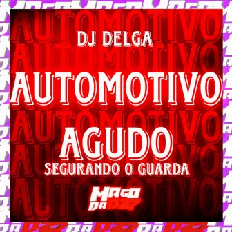 Automotivo Agudo Segurando o Guarda by DJ DELGA