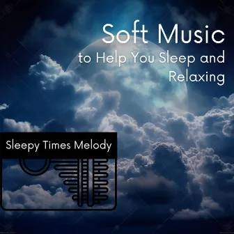 Soft Music to Help You Sleep and Relaxing by Sleepy Times Melody