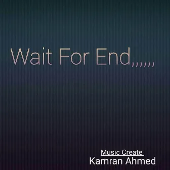 Wait For End by Kamran Ahmed