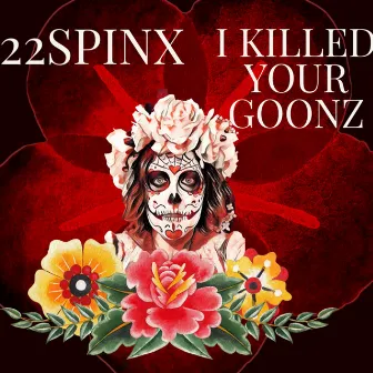 I Killed Your Goonz by 22 Spinx