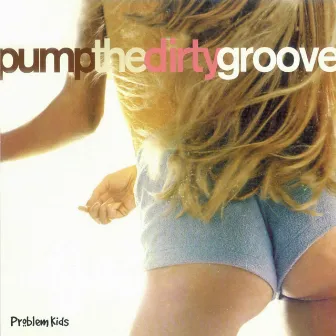 Pump The Dirty Groove by Problem Kids