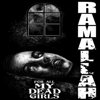 For All My Dead Girls by Ramallah