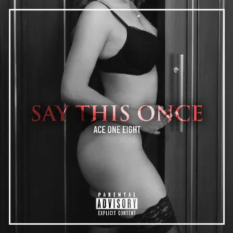 Say This Once by Ace One Eight