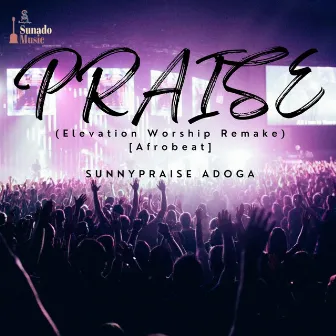 Praise [Elevation Worship Remake (Afrobeat)] by Sunnypraise Adoga