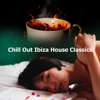 Chill Out Ibiza House Classics by Ibiza House Classics