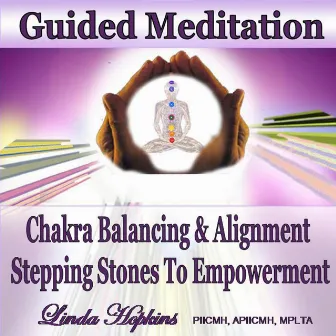 Guided Meditation - Chakra Balancing & Alignment, Stepping Stones to Empowerment by Linda Hopkins