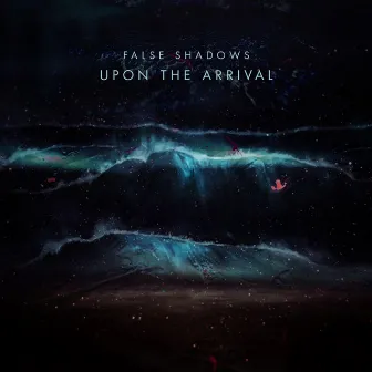 Upon The Arrival by False Shadows