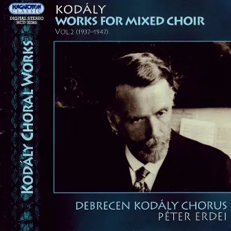 Kodaly: Works for Mixed Choir, Vol. 2 (1937-1947) by Debrecen Kodály Choir