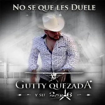 No Se Que Les Duele by Gutty Quezada y Su 2zero6