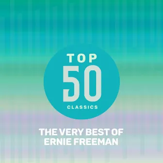 Top 50 Classics - The Very Best of Ernie Freeman by Ernie Freeman