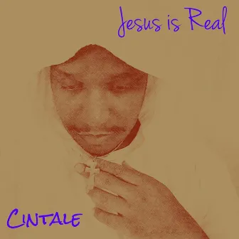 Jesus is Real by Cintale