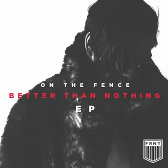 Better Than Nothing - EP by On The Fence