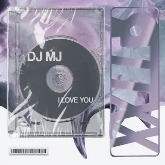 I Love You by DJ MJ