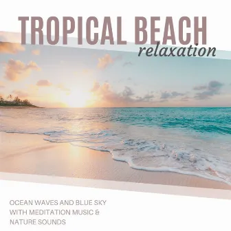 Tropical Beach Relaxation: Ocean waves and Blue Sky with Meditation Music & Nature Sounds by Ambient Music Tribe