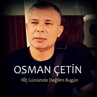 Hiç Günümde Değilim Bugün by Osman Çetin