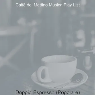 Doppio Espresso (Popolare) by Caffe del Mattino Musica Playlist