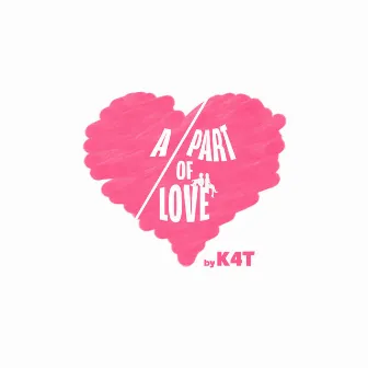 A Part of Love by K4T