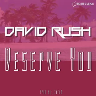 Deserve You by David Rush