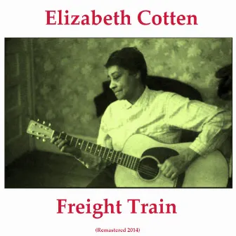 Freight Train (Remastered 2014) by Elizabeth Cotten