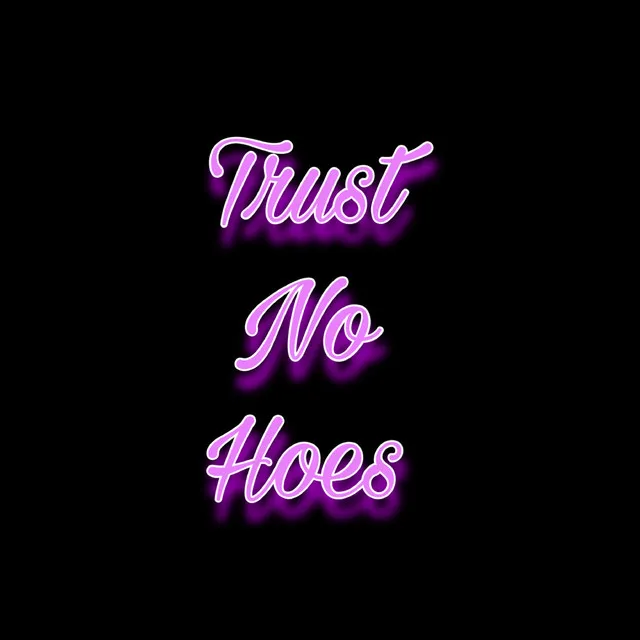 Trust No Hoes