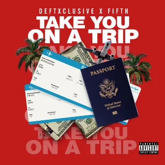 TAKE YOU ON A TRIP by DEFTXCLUSIVE