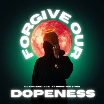 Forgive Our Dopeness by DJ CrossBlack