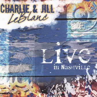 Live In Nashville by Charlie & Jill LeBlanc